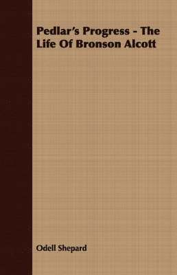 Odell Shepard - Pedlar's Progress - The Life Of Bronson Alcott, Häftad