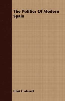 Frank E. Manuel - Politics Of Modern Spain, Häftad