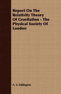 Report On The Relativity Theory Of Gravitation - The Physical Society Of London
