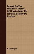 Report On The Relativity Theory Of Gravitation - The Physical Society Of London