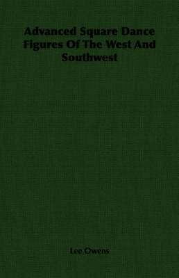 Lee Owens - Advanced Square Dance Figures Of The West And Southwest, Häftad
