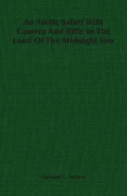 Richard L. Sutton - Arctic Safari With Camera And Rifle In The Land Of The Midnight Sun, Häftad. Tillgänglighet: Lägg i varukorg