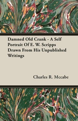 Charles R. Mccabe - Damned Old Crank - A Self Portrait Of E. W. Scripps Drawn From His Unpublished Writings, Häftad