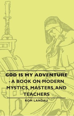 God Is My Adventure - A Book On Modern Mystics, Masters, And Teachers av Rom Landau