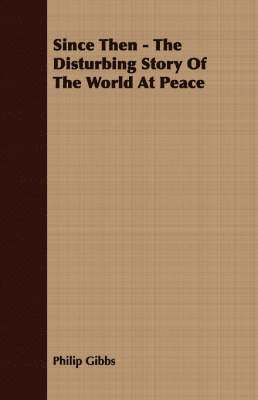 Philip Gibbs - Since Then - The Disturbing Story Of The World At Peace, Häftad