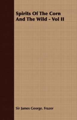 Spirits Of The Corn And The Wild - Vol II av Sir James George Frazer, James George Frazer