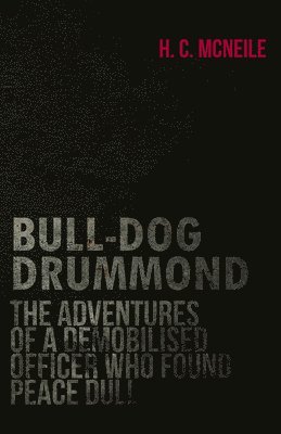 Cyril McNeile - Bull-Dog Drummond - The Adventures Of A Demobilised Officer Who Found Peace Dull, Häftad