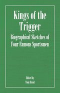 Kings Of The Trigger - Biographical Sketches Of Four Famous Sportsmen