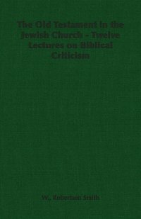 Old Testament in the Jewish Church - Twelve Lectures on Biblical Criticism