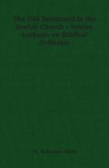 The Old Testament in the Jewish Church - Twelve Lectures on Biblical Criticism
