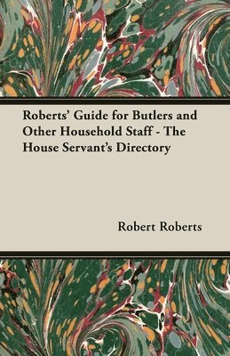 Robert, Roberts - Roberts' Guide for Butlers and Other Household Staff - The House Servant's Directory, Häftad