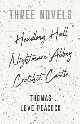 Three Novels - Headlong Hall -Nightmare Abbey-Crotchet Castle