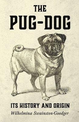 Wilhelmina, Swainston-Goodger - Pug-Dog - Its History And Origin, Häftad