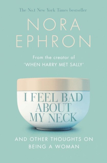 Nora Ephron - I Feel Bad About My Neck, E-bok