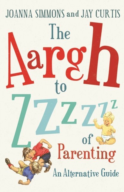 Joanna Simmons, Jay Curtis - Aargh to Zzzz of Parenting, E-bok