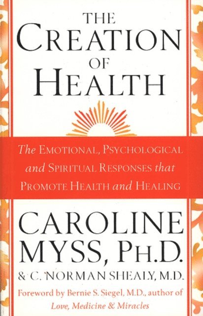 C. Norman Shealy M.D., Caroline Myss - Creation Of Health, E-bok