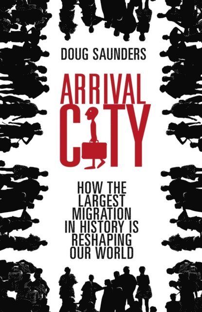 Doug Saunders - Arrival City, E-bok