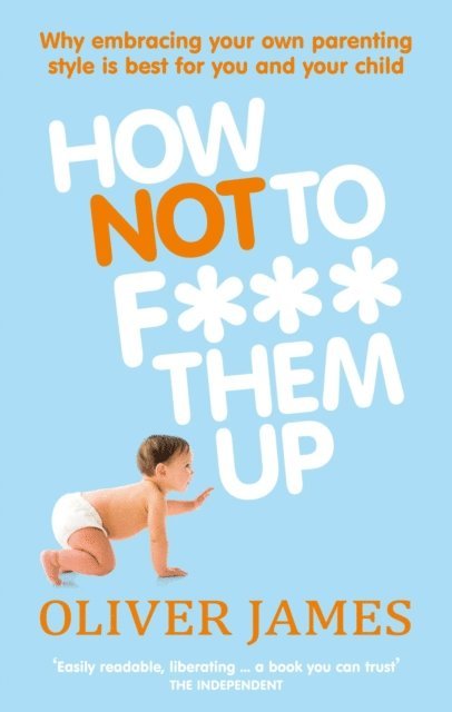 Oliver James - How Not to F*** Them Up, E-bok