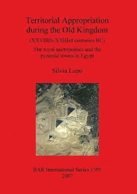 Silvia Lupo - Territorial Appropriation during the Old Kingdom (XXVIIIth-XXIIIth centuries BC), Häftad