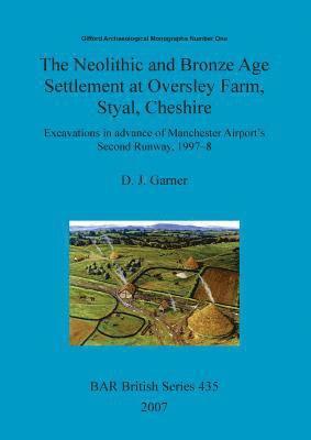Neolithic and Bronze Age settlement at Oversley Farm, Styal, Cheshire