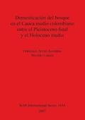 Domesticaci�n del bosque en el Cauca medio colombiano entre el Pleistoceno final y el Holoceno medio