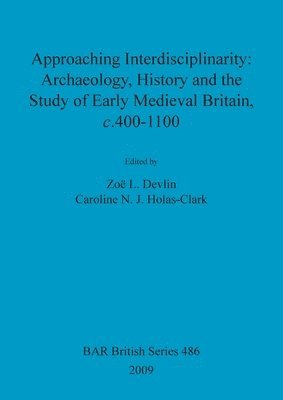 Zoë L Devlin, Caroline N J Holas-Clark - Approaching interdisciplinarity : archaeology, history and the study of early medieval Britain, c.400-1100, Häftad