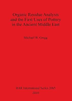 Michael W Gregg - Organic Residue Analysis and the First Uses of Pottery in the Ancient Middle East, Häftad