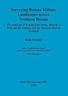 John Poulter - Surveying Roman military landscapes across northern Britain: The planning of Roman Dere street, Hadrian's Wall and the Vallum, and the Antonine Wall, Häftad