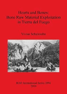 Vivian Scheinsohn - Hearts and Bones: Bone Raw Material Exploitation in Tierra del Fuego, Häftad