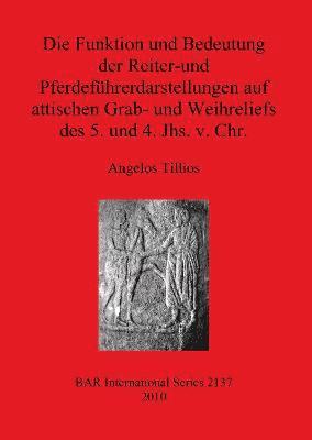 Angelos Tillios - Funktion und Bedeutung der Reiter-und Pferdeführerdarstellungen auf attischen Grab- und Weihreliefs des 5. und 4. Jhs. v. Chr., Häftad