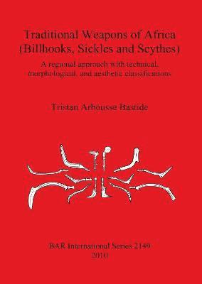 Tristan Arbousse Bastide - Traditional Weapons of Africa (Billhooks Sickles and Scythes), Häftad