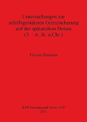 Florian Himmler - Untersuchungen zur schiffsgestützten Grenzsicherung auf der spätantiken Donau (3. - 6. Jh. n.Chr.), Häftad