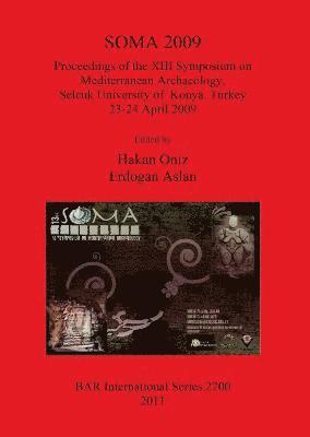 Erdogan Aslan, Hakan Oniz - SOMA 2009: Proceedings of the XIII Symposium on Mediterranean Archaeology Selcuk University of  Konya Turkey 23-24 April 2009, Häftad