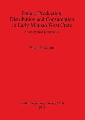 Eleni Nodarou - Pottery Production Distribution and Consumption in Early Minoan West Crete, Häftad