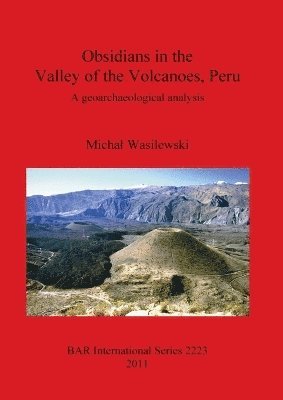 Michal Wasilewski - Obsidians in the Valley of the Volcanoes Peru . A geoarchaeological analysis, Häftad
