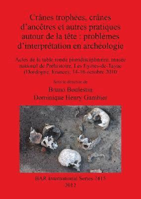 Dominique Henry-Gambier, Bruno Boulestin - Crânes trophées crânes d'ancêtres et autres pratiques autour de la tête : problèmes d'interprétation en archéologie, Häftad