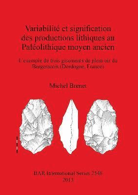 Michel Brenet - Variabilité et signifcation des productions lithiques au Paléolithique moyen ancien. L'exemple de trois gisements de plein-air du Bergeracois (Dordogn, Häftad