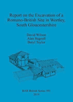 Alan Bagnall, Beryl Taylor, David Wilson - Report on the Excavation of a Romano-British Site in Wortley South Gloucestershire, Häftad