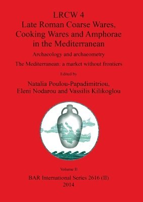 Natalia Poulou-Papadimitriou, Eleni Nodarou, Vassilis Kilikoglou - LRCW 4 Late Roman Coarse Wares, Cooking Wares and Amphorae in the Mediterranean, Volume II, Häftad