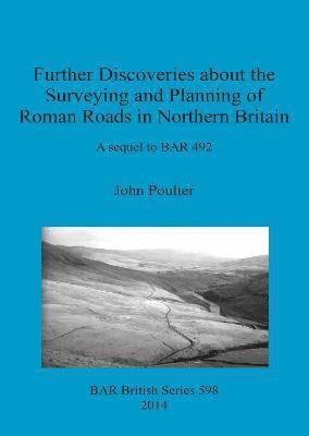 John Poulter - Further Discoveries about the Surveying and Planning of Roman Roads in Northern Britain, Häftad
