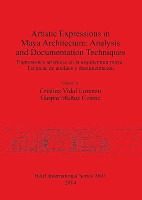 Gaspar Muñoz Cosme, Cristina Vidal Lorenzo - Artistic Expressions in Maya Architecture: Analysis and Documentation Techniques, Häftad