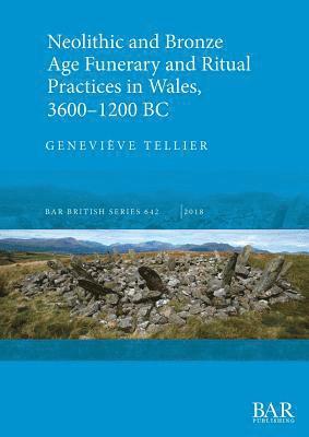 Geneviève Tellier - Neolithic and Bronze Age Funerary and Ritual Practices in Wales 3600-1200 BC, Häftad