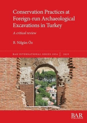 B. Nilgün Öz - Conservation Practices at Foreign-run Archaeological Excavations in Turkey, Häftad. Tillgänglighet: Lägg i varukorg