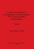 L'espace domestique en M�sopotamie de la IIIe dynastie d'Ur � l'�poque pal�o-babylonienne, Volume I