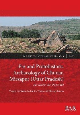 Virag G Sontakke, Sachin Kr Tiwary, Dheeraj Sharma - Pre and Protohistoric Archaeology of Chunar, Mirzapur (Uttar Pradesh), Häftad