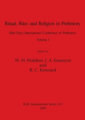 W H Waldren, J a Ensenyat, R C Kennard - Ritual, Rites and Religion in Prehistory, Volume I, Häftad