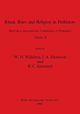 W H Waldren, J a Ensenyat, R C Kennard - Ritual, Rites and Religion in Prehistory, Volume II, Häftad