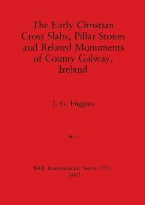 Early Christian Cross Slabs, Pillar Stones and Related Monuments of County Galway, Ireland, Part i