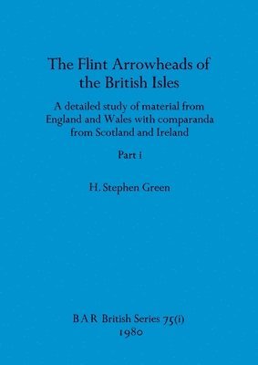 H Stephen Green - Flint Arrowheads of the British Isles, Part i, Häftad