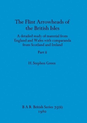 H Stephen Green - Flint Arrowheads of the British Isles, Part ii, Häftad